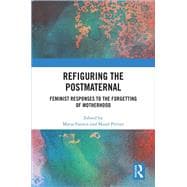 Refiguring the Postmaternal: Feminist Responses to the Forgetting of Motherhood