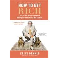 How to Get Rich One of the World's Greatest Entrepreneurs Shares His Secrets