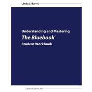 Understanding and Mastering the Bluebook : Student Workbook