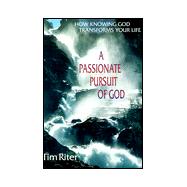 A Passionate Pursuit of God: How Knowing God Transforms Your Life
