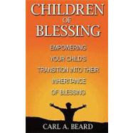 Children of Blessing : Empowering Your Child's Transition into Their Inheritance of Blessing