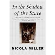 In the Shadow of the State Intellectuals and the Quest for National Identity in Twentieth-Century Spanish America