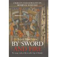 By Sword and Fire: Cruelty and Atrocity in Medieval Warfare