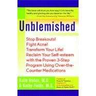 Unblemished Stop Breakouts! Fight Acne! Transform Your Life! Reclaim Your Self-Esteem with the Proven 3-Step Program Using Over-the-Counter Medications