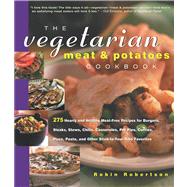 The Vegetarian Meat & Potatoes Cookbook 275 Hearty and Healthy Meat-Free Recipes