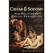 Caviar and Sodomy The Politics of Sexual Perversion