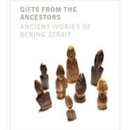 Gifts from the Ancestors : Ancient Ivories of Bering Strait