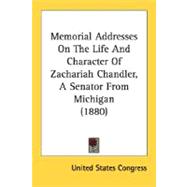 Memorial Addresses On The Life And Character Of Zachariah Chandler, A Senator From Michigan