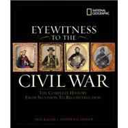 Eyewitness to the Civil War The Complete History from Secession to Reconstruction