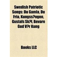 Swedish Patriotic Songs: Du Gamla, Du Fria, Kungss†ngen, Gustafs Sk†l, Bevare Gud V†r Kung