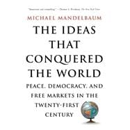 The Ideas That Conquered The World Peace, Democracy, And Free Markets In The Twenty-first Century