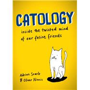 Catology Inside the Twisted Mind of Our Feline Friends