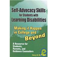 Self-Advocacy Skills for Students with Learning Disabilities : Making It Happen in College and Beyond: A Resource for Students, Parents, and Guidance Counselors