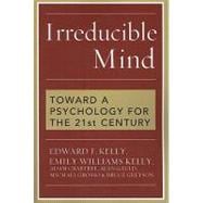 Irreducible Mind Toward a Psychology for the 21st Century