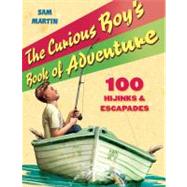 Curious Boy's Book of Adventure : 100 Hijinks and Escapades