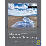 Mastering Landscape Photography: The Luminous-landscape Essays