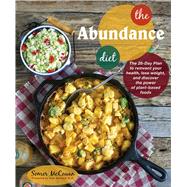 The Abundance Diet The 28-day Plan to Reinvent Your Health, Lose Weight, and Discover the Power of Plant-Based Foods