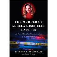 The Murder of Angela Mischelle Lawless An Honest Sheriff and the Exoneration of an Innocent Man