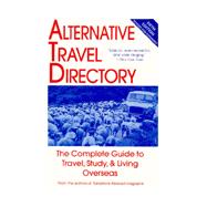Alternative Travel Directory : The Complete Guide to Work, Study, and Travel Overseas