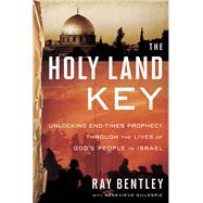 The Holy Land Key Unlocking End-Times Prophecy Through the Lives of God's People in Israel