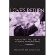 Love's Return: Psychoanalytic Essays on Childhood, Teaching, and Learning