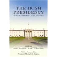 The Irish Presidency Power, Ceremony and Politics