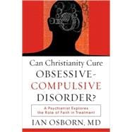 Can Christianity Cure Obsessive-Compulsive Disorder? : A Psychiatrist Explores the Role of Faith in Treatment