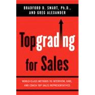 Topgrading for Sales : World-Class Methods to Interview, Hire, and Coach Top Sales Representatives