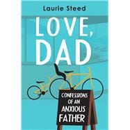 Love, Dad Confessions of an Anxious Father