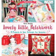 Lovely Little Patchwork 18 Projects to Sew Through the Seasons