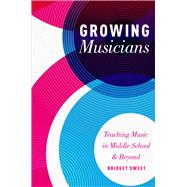 Growing Musicians Teaching Music in Middle School and Beyond
