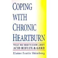 Coping with Chronic Heartburn : What You Need to Know about Acid Relux and Gerd
