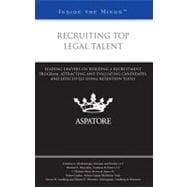 Recruiting Top Legal Talent : Leading Lawyers on Building a Recruitment Program, Attracting and Evaluating Candidates, and Effectively Using Retention Tools (Inside the Minds)