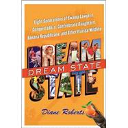 Dream State : Eight Generations of Swamp Lawyers, Conquistadors, Confederate Daughters, Banana Republicans, and Other Florida Wildlife,9780743252065