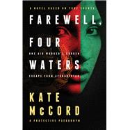 Farewell, Four Waters One Aid Workers Sudden Escape from Afghanistan. A Novel Based on True Events