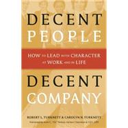 Decent People, Decent Company How to Lead with Character at Work and in Life