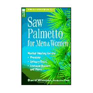 Saw Palmetto for Men and Women : Herbal Healing for the Prostate, Urinary Tract, Immune System and More