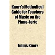 Knorr's Methodical Guide for Teachers of Music on the Piano-forte