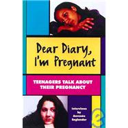 Dear Diary, I'm Pregnant : Teenagers Talk about Their Pregnancy