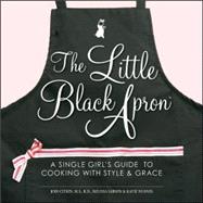 The Little Black Apron: A Single Girl's Guide to Cooking With Style and Grace
