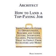 Architect: How to Land a Top-Paying Job: Your Complete Guide to Opportunities, Resumes and Cover Letters, Interviews, Salaries, Promotions, What to Expect from Recruiters and More!