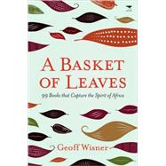 A Basket of Leaves: 99 Books That Capture the Spirit of Africa