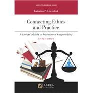 Connecting Ethics and Practice: A Lawyer's Guide to Professional Responsibility