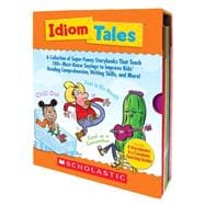 Idiom Tales A Collection of Super-Funny Storybooks That Teach 100+ Must-Know Sayings to Improve Kids' Reading Comprehension, Writing Skills, and More