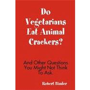 Do Vegetarians Eat Animal Crackers?: And Other Questions You Might Not Think to Ask