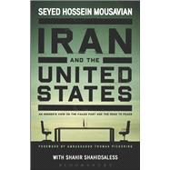 Iran and the United States An Insider’s View on the Failed Past and the Road to Peace