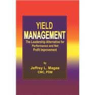Yield ManagementThe Leadership Alternative for Performance and Net Profit Improvement