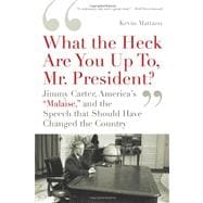 'What the Heck Are You Up To, Mr. President?' Jimmy Carter, America's 'Malaise,' and the Speech That Should Have Changed the Country