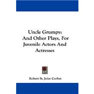 Uncle Grumpy : And Other Plays, for Juvenile Actors and Actresses