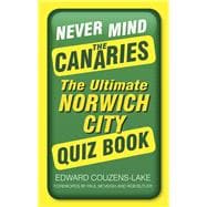 Never Mind the Canaries The Ultimate Norwich City Quiz Book